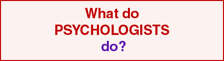 What do psychologists do?